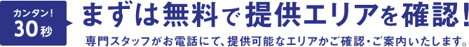 まずは無料で提供エリアを確認！