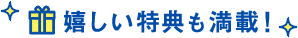 嬉しい特典も満載！