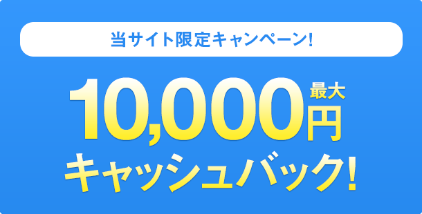 最大10,000円キャッシュバック!