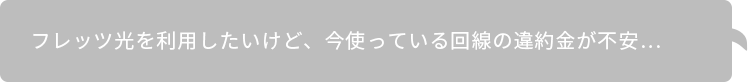 フレッツ光を利用したいけど、今使っている回線の違約金が不安…