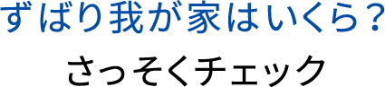 ずばり我が家はいくら？さっそくチェック